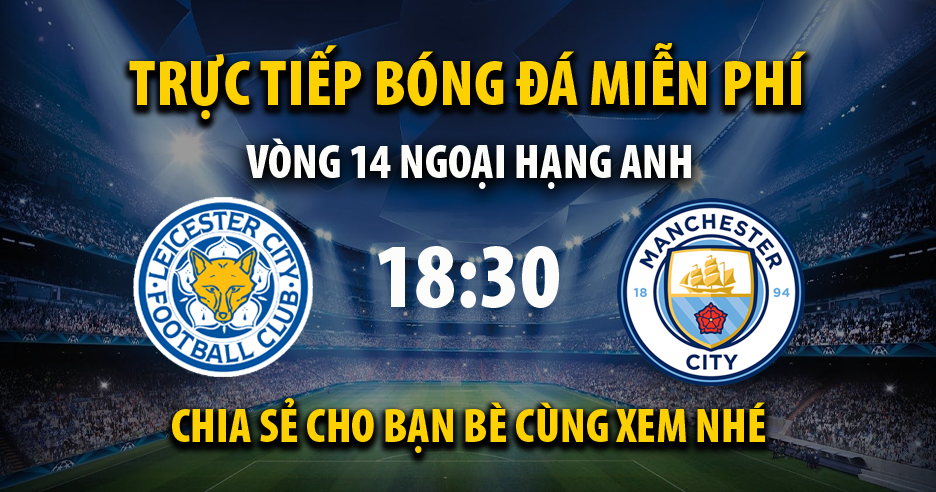Trực tiếp Leicester City vs Man City 18:30, ngày 29/10/2022 - Vebo6.com