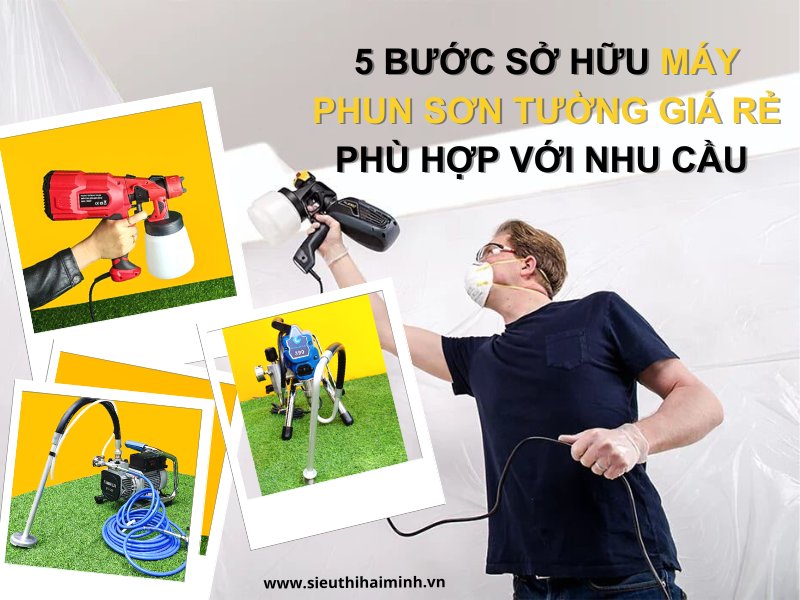 5 Bước Sở Hữu Máy Phun Sơn Tường Giá Rẻ Phù Hợp Với Nhu...