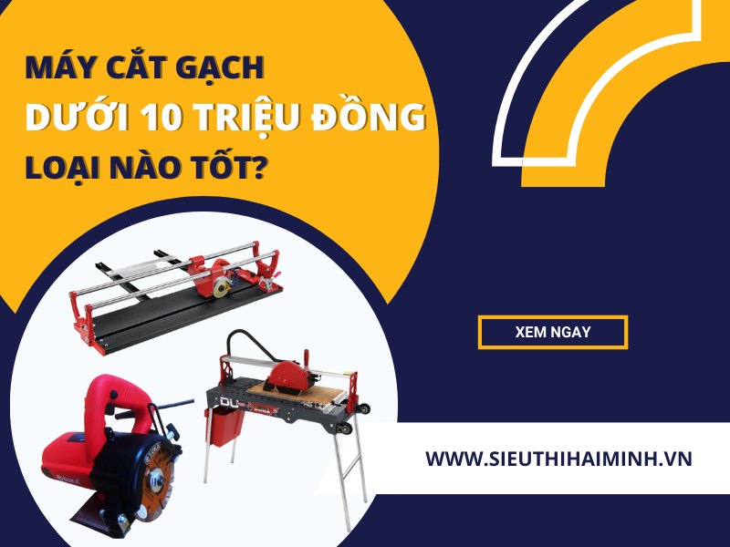 Máy cắt gạch dưới 10 triệu đồng loại nào tốt?