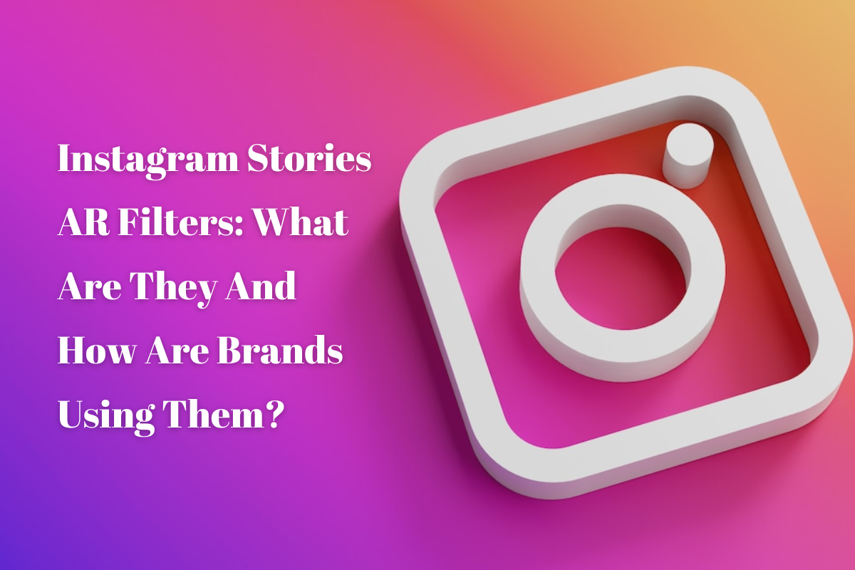 Instagram Stories AR Filters: What Are They And How Are Brands Using Them?