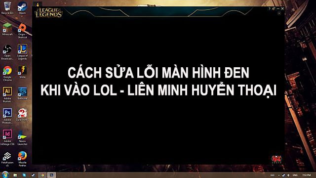 Cách sửa lỗi vào Liên Minh Huyền Thoại màn hình đen