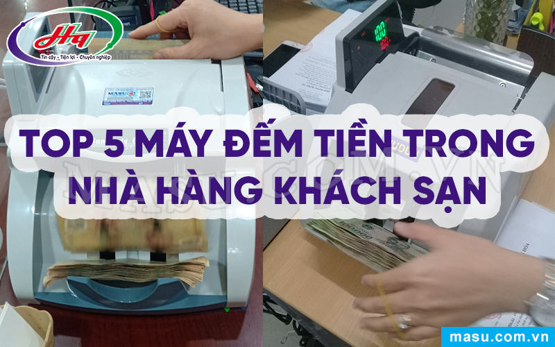 Top 5 máy đếm tiền trong nhà hàng khách sạn