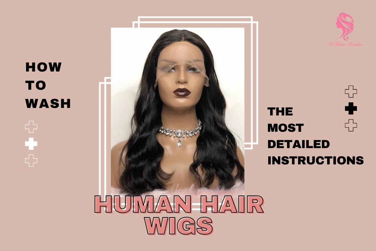How To Wash Human Hair Wig With The Most Detailed Instructions