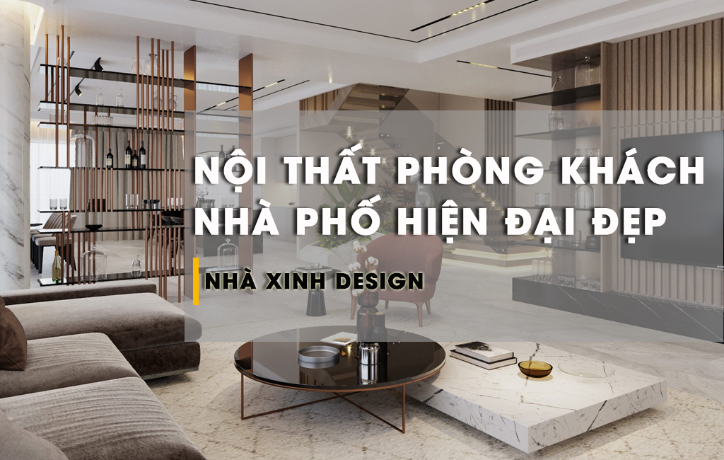 TOP 10+ Nội Thất Phòng Khách Nhà Phố Hiện Đại Cuốn Hút Nhất 2022-2023