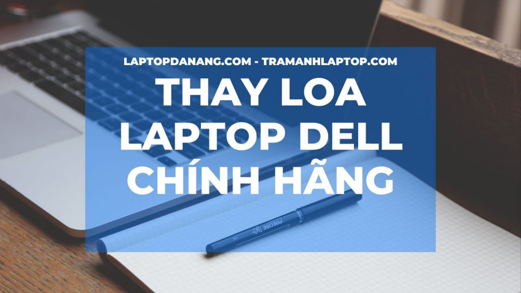 Thay Loa Laptop Dell chính hãng Uy Tín tại Đà Nẵng - Laptopdanang