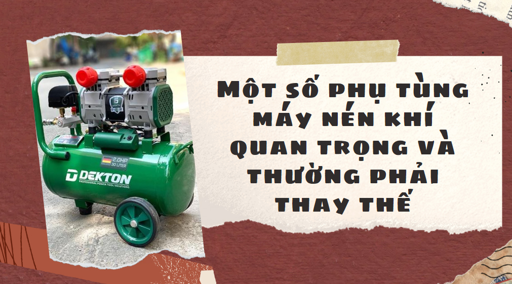 Một số phụ tùng máy nén khí quan trọng và thường phải thay...