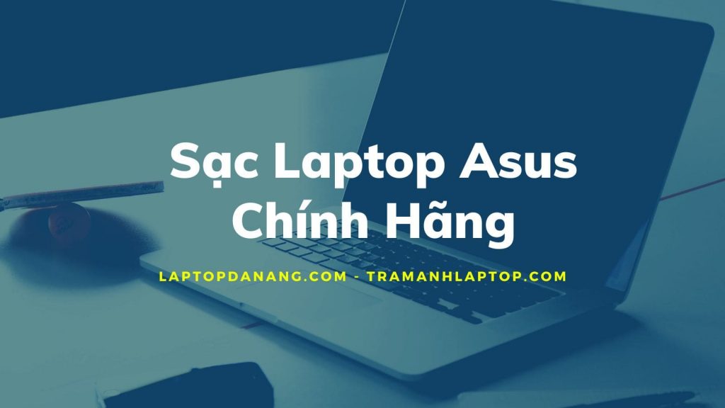 Sạc Laptop Asus chính hãng Đà Nẵng - Uy Tín Giá Tốt - Laptopdanang