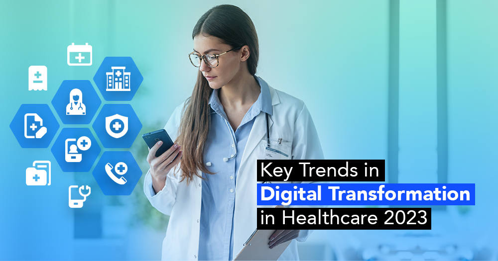 Digital Transformation in Healthcare: Key Trends in Healthcare for 2023