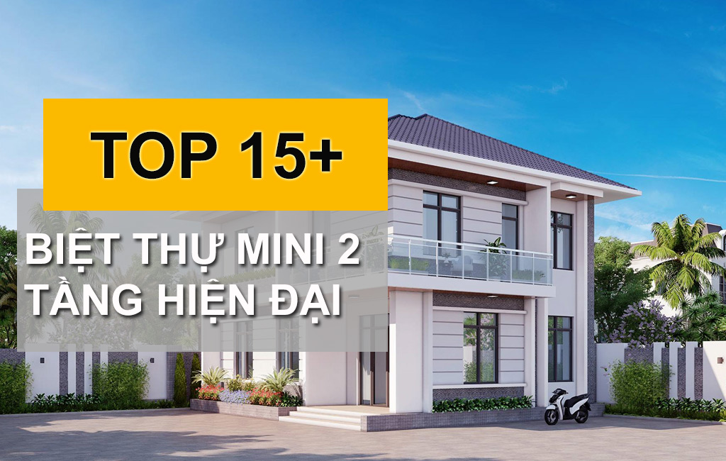 TOP 10+ Biệt Thự Mini 2 Tầng Hiện Đại Đẹp Đáng Để Bạn Chiêm Ngưỡng