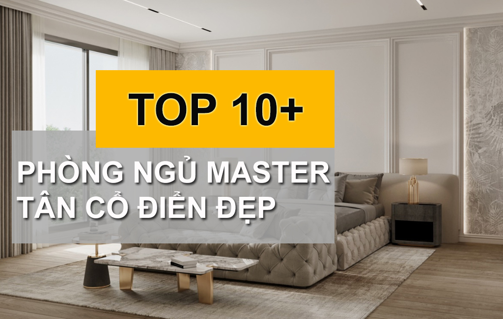 TOP 10+ Thiết Kế Phòng Ngủ Master Tân Cổ Điển Được Ưa Thích Năm 2022 - 2023