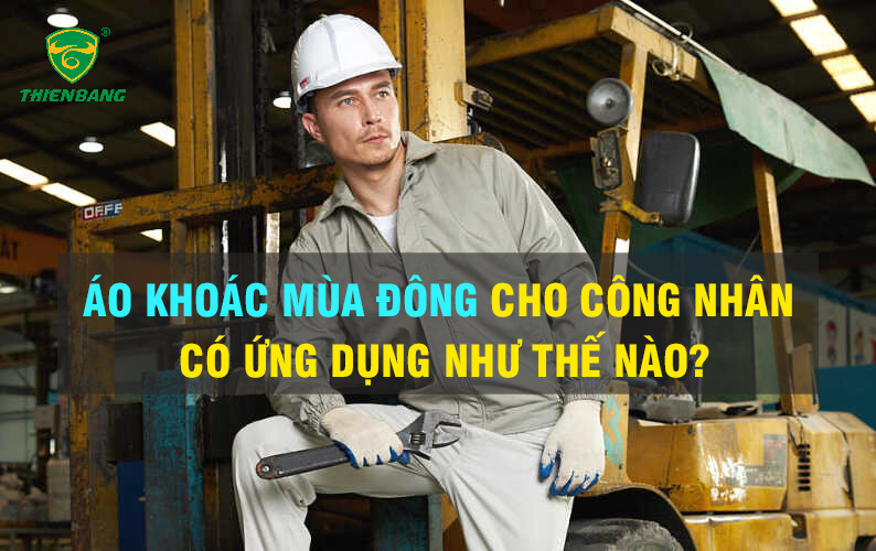 Áo khoác mùa đông cho công nhân có ứng dụng như thế nào? – Bảo hộ lao động