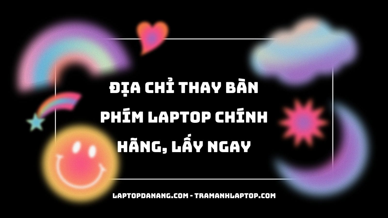 Địa chỉ thay bàn phím laptop chính hãng, lấy ngay - Laptopdanang.com