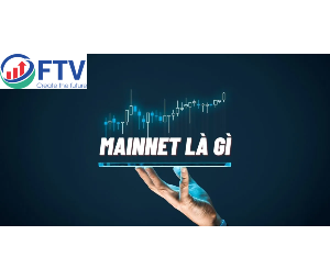 Mainnet là gì? Tầm quan trọng và sự ảnh hưởng của Mainnet