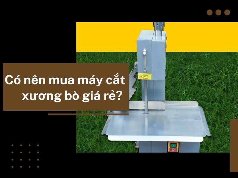 Có nên mua máy cắt xương bò giá rẻ?