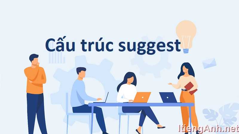 Tổng Hợp Kiến Thức Về Cấu Trúc Suggest Trong Tiếng Anh