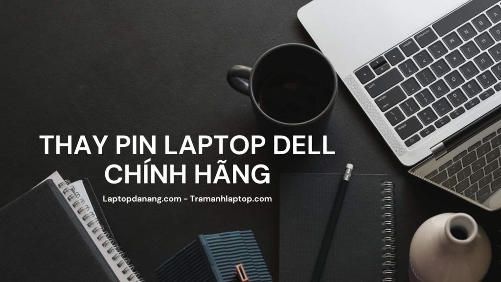 Thay pin laptop Dell chính hãng tại Đà Nẵng nơi đâu ? - Laptopdanang