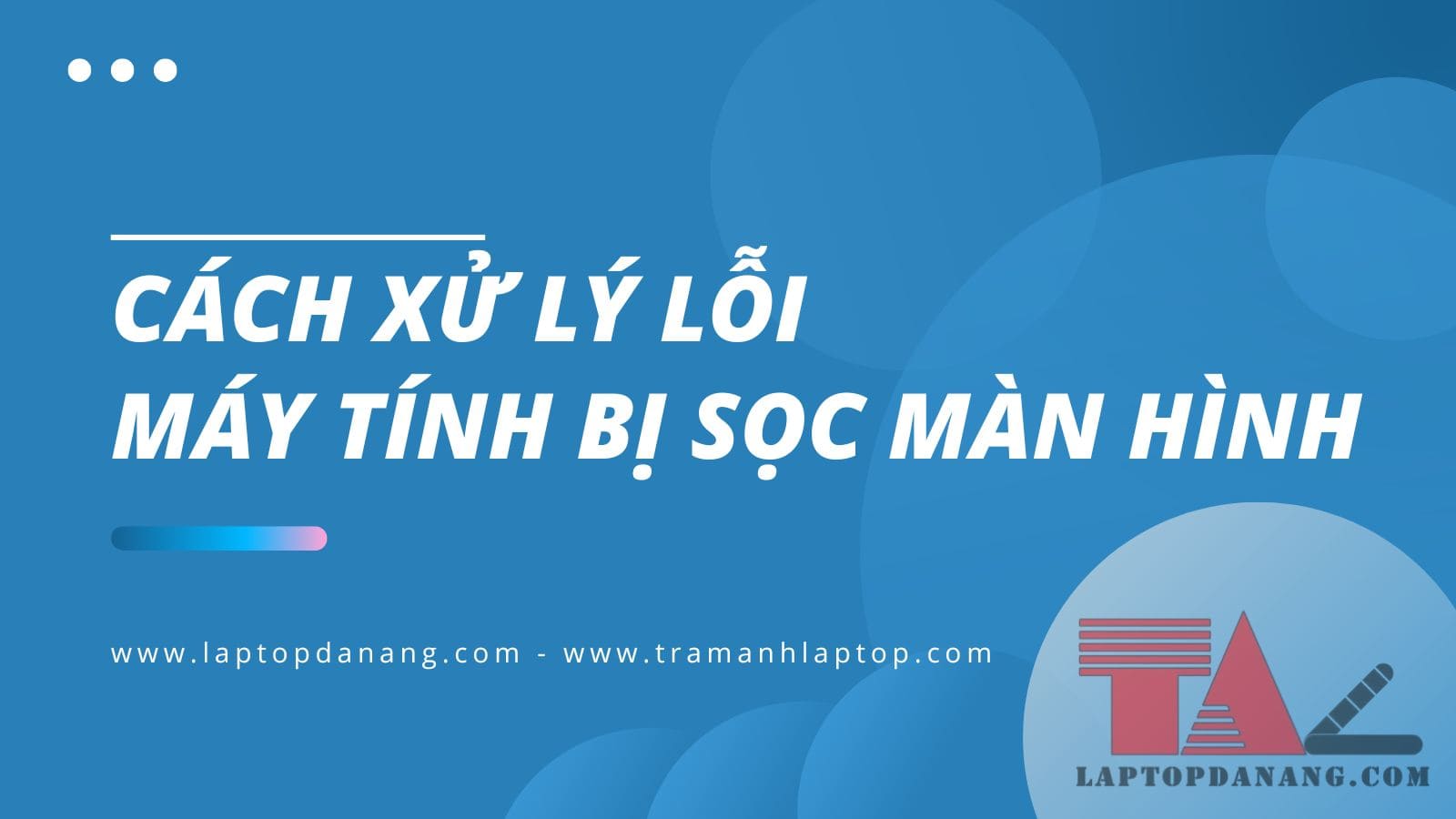 Cách xử lý lỗi máy tính bị sọc màn hình - Laptopdanang.com