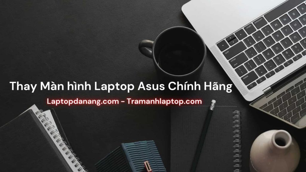 Thay Màn hình Laptop Asus chính hãng Giá Rẻ Đà Nẵng - Laptopdanang