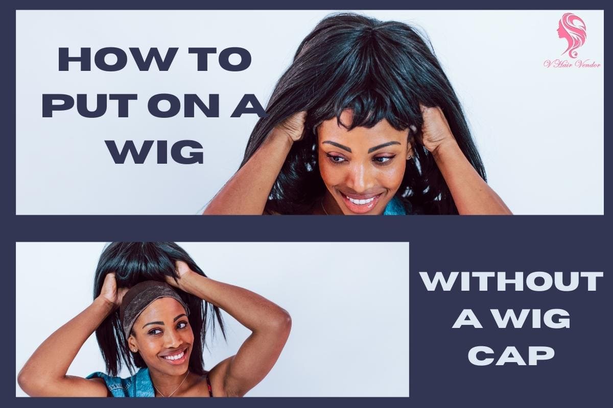 The Ultimate Guide On How To Put On A Wig Without A Wig Cap