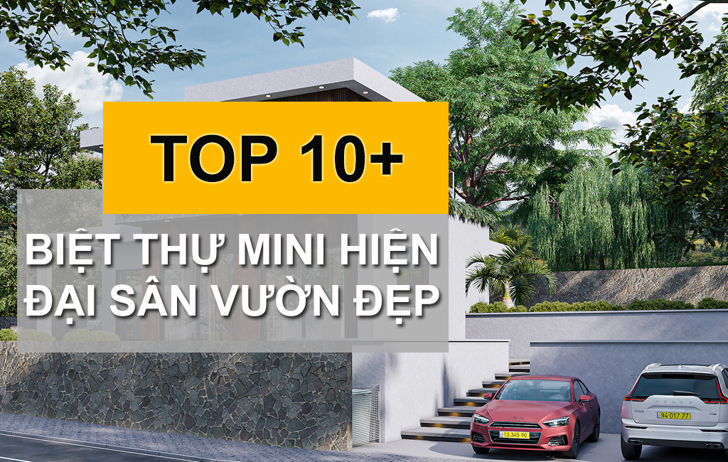TOP 10+ Những Mẫu Biệt Thự Mini Hiện Đại Sân Vườn Nâng Cao Chất Lượng Cuộc Sống