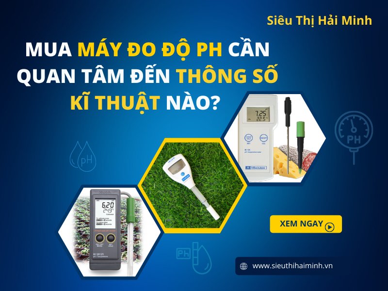 Mua Máy Đo Độ Ph Cần Quan Tâm Đến Thông Số Kĩ Thuật Nào?