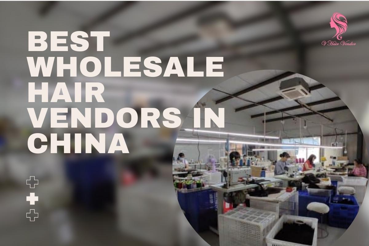 Top 10 Best Wholesale Hair Vendors In China For Your Business