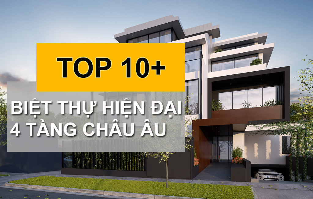 TOP 10 Mẫu Biệt Thự Hiện Đại 4 Tầng Châu Âu Được Yêu Thích Nhất Trong Năm 2022-2023