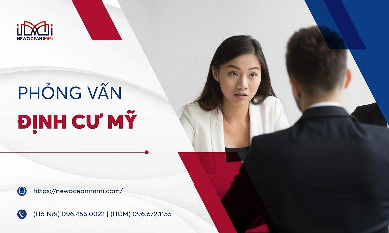 Phỏng vấn định cư Mỹ: Kinh nghiệm & những câu hỏi thường gặp