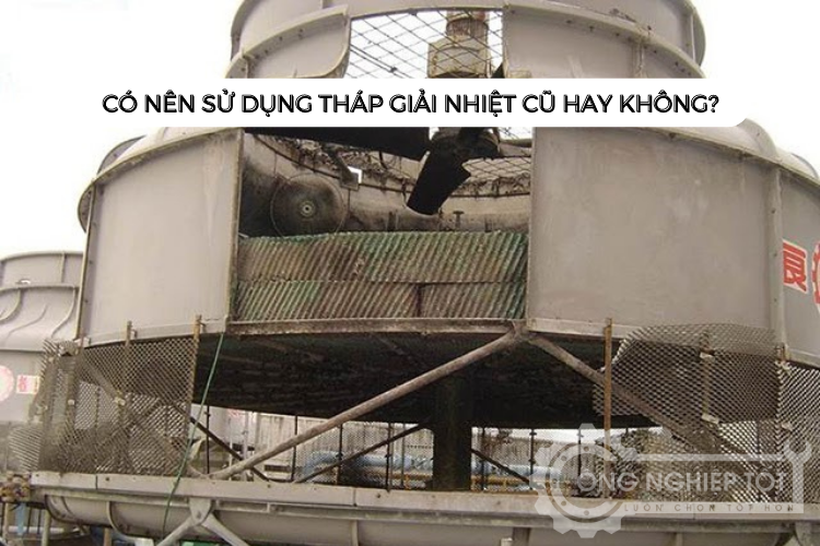 Giải đáp: Tháp giải nhiệt cũ có đáng để đầu tư không? ✳️