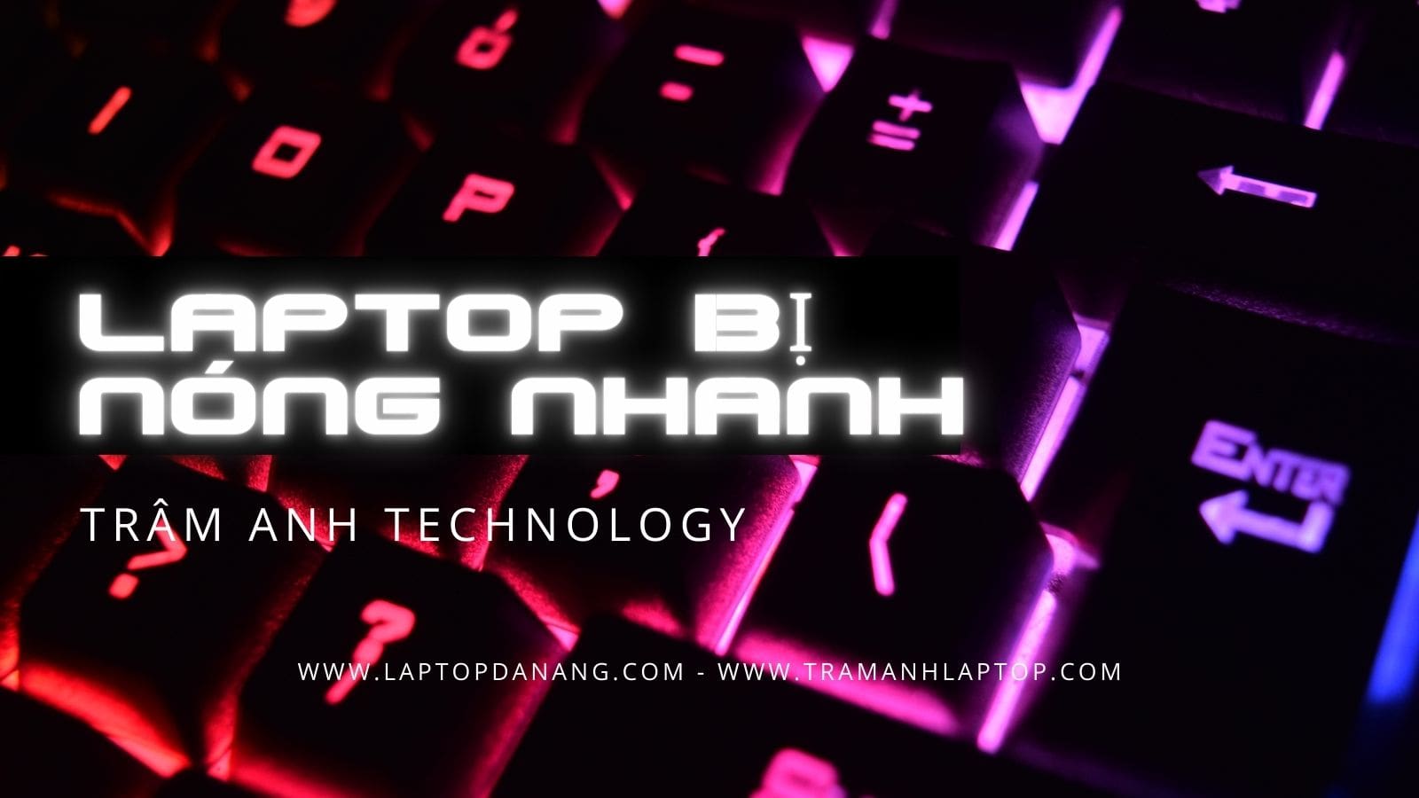 Vì sao Laptop bị nóng nhanh - Hướng xử lý thế nào? - Trâm Anh Laptop