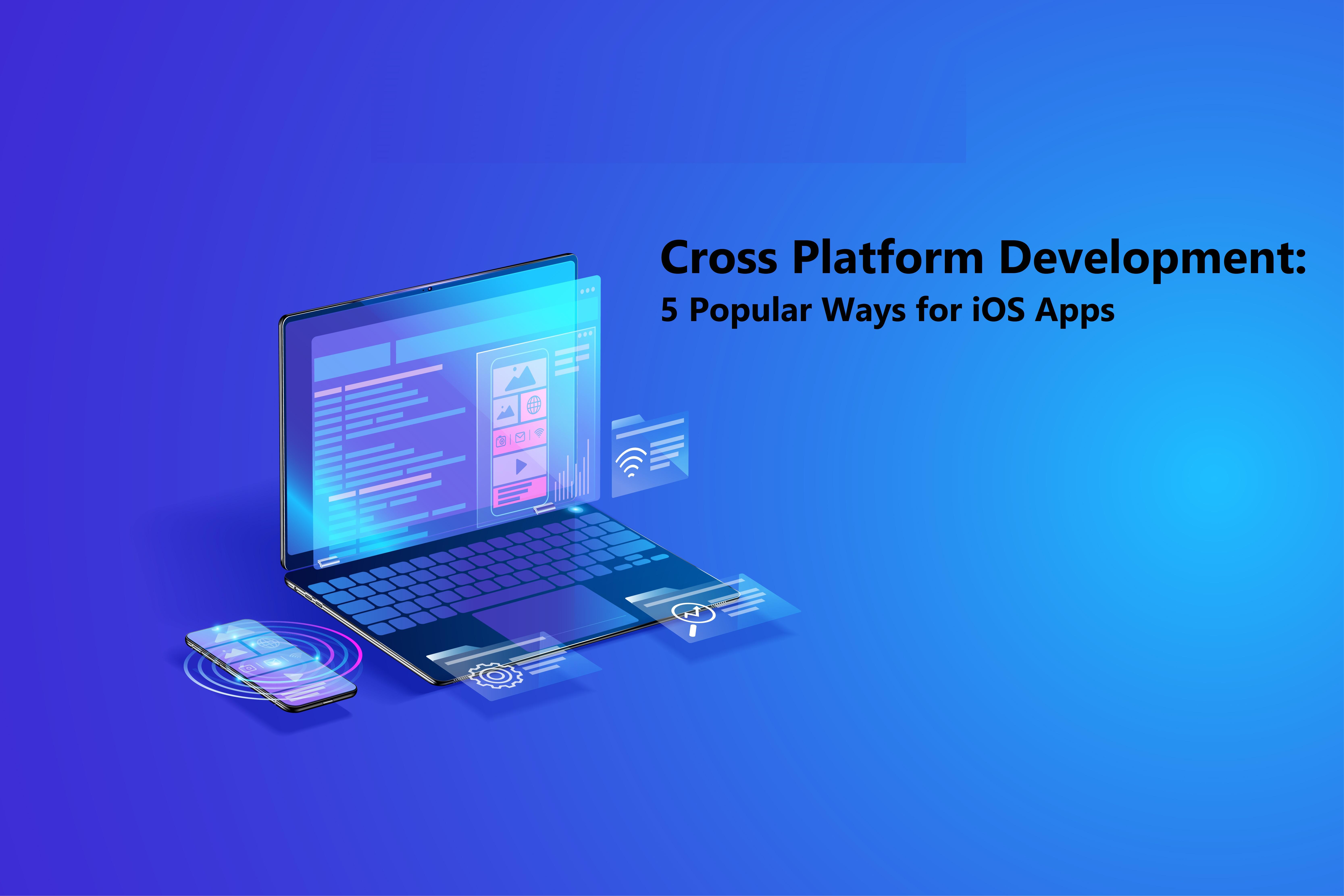 Cross Platform Development: 5 Popular Ways for iOS Apps