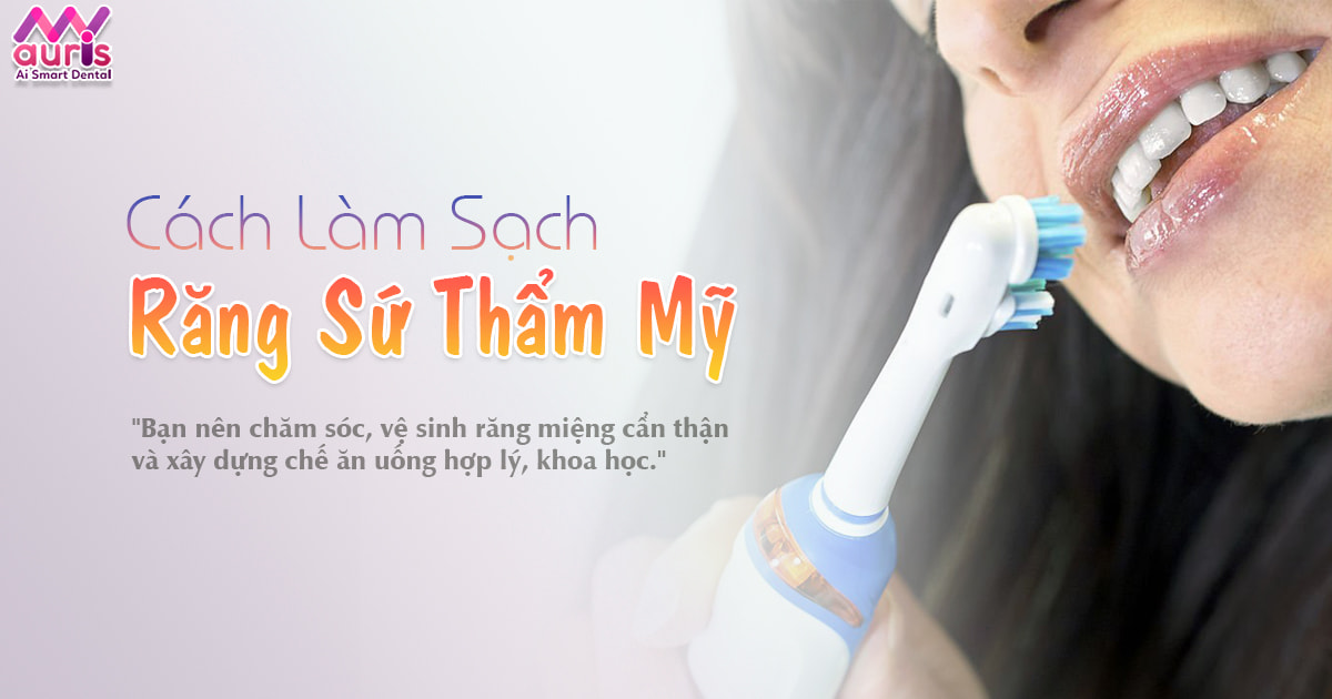 Cách làm sạch răng sứ thẩm mỹ đúng cách tại nhà? - Nha Khoa My Auris