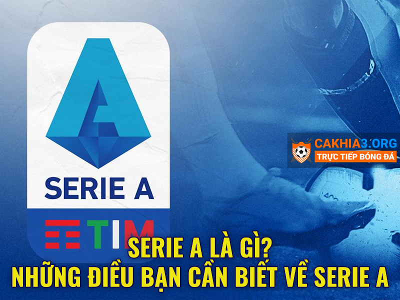 Serie A là gì? Những điều bạn cần biết về Serie A - CaKhia.ORG