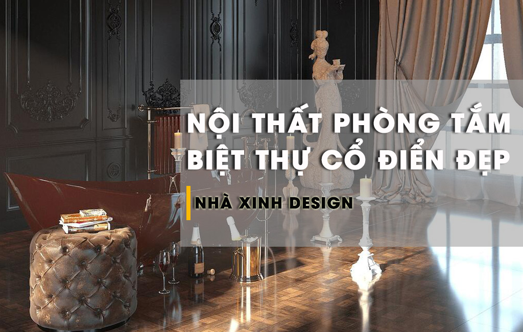 10+ Mẫu Nội Thất Phòng Tắm Biệt Thự Cổ Điển Nâng Tầm Nhà Ở