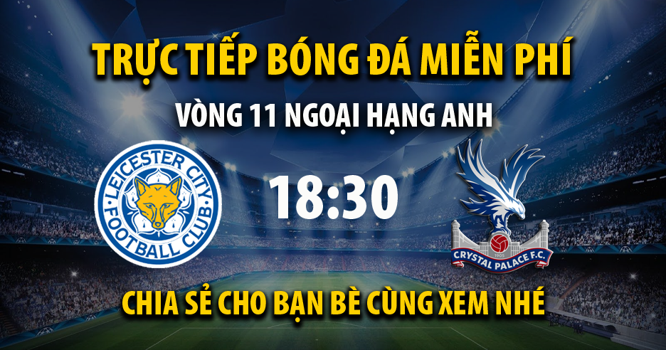 Trực tiếp Leicester City vs Crystal Palace lúc 18:30, ngày 15/10 - 93Phut.com