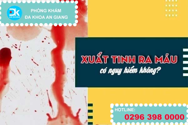 Xuất tinh ra máu có nguy hiểm không?