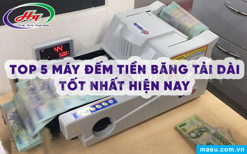 Top 5 máy đếm tiền băng tải dài tốt nhất hiện nay