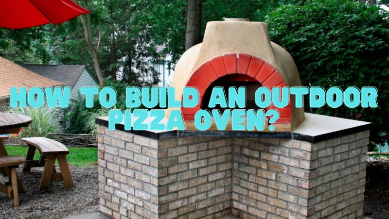 How to build an outdoor pizza oven step by step? - Alfredo's Pizza Online