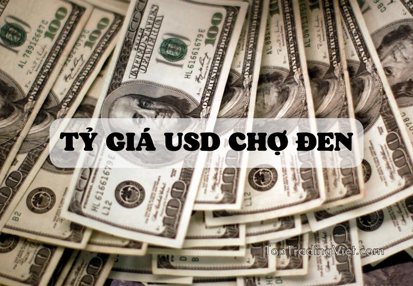 Tỷ giá USD chợ đen 24h là gì? Giá USD chợ đen hôm nay - TopTradingViet