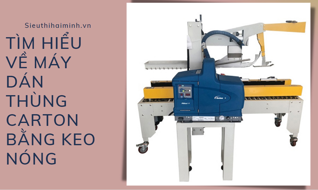 Tìm hiểu về máy dán thùng carton bằng keo nóng