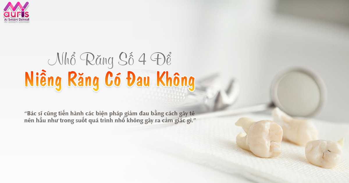 Lo lắng nhổ răng số 4 để niềng răng có đau không?