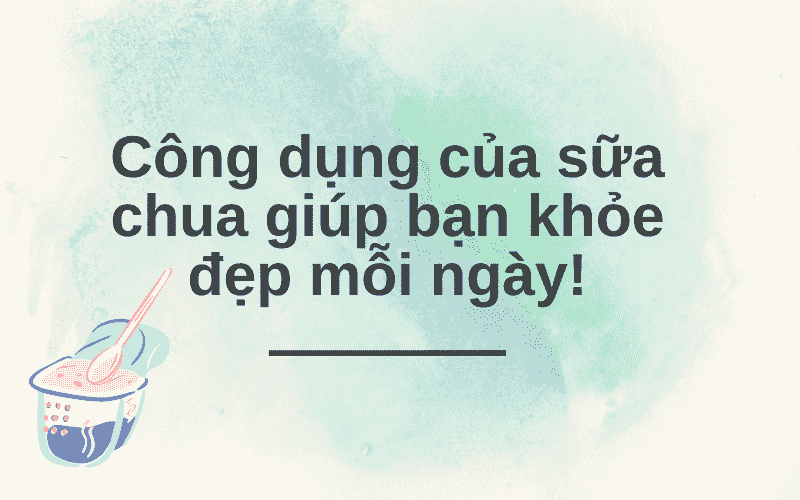 Công dụng của sữa chua giúp bạn khỏe đẹp mỗi ngày!