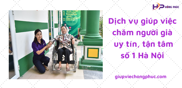 Thuê giúp việc trông người già, giúp việc chăm người già uy tín số 1 Hà Nội | Công ty giúp việc gia đình, giúp việc trông trẻ, vệ sinh công nghiệp