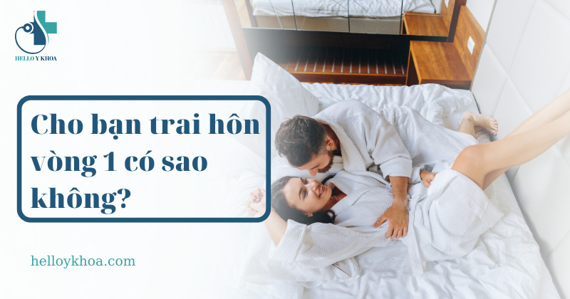 Cho bạn trai hôn vòng 1 có sao không? Các hậu quả sẽ như thế nào?