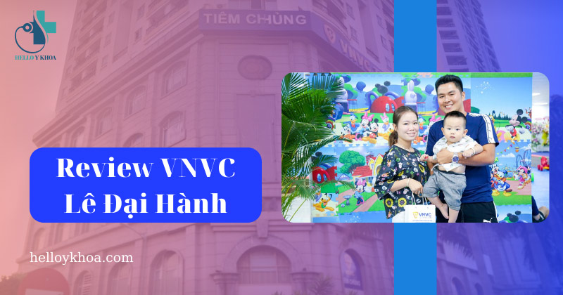 VNVC Lê Đại Hành: Giờ làm việc, điện thoại, bảng giá tiêm chủng