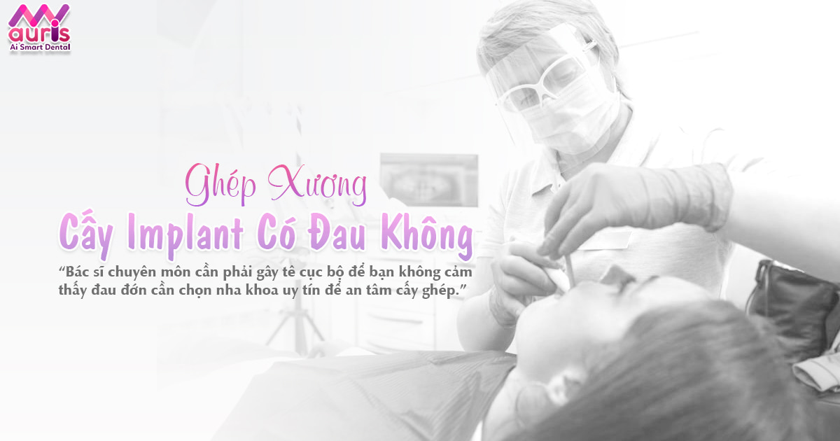 Hỏi đáp ghép xương cấy Implant có đau không? - Nha Khoa My Auris