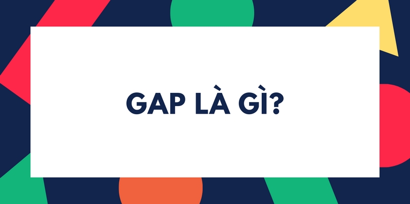 GAP là gì? Lấp GAP là gì? Cách giao dịch hiệu quả trong từng tình huống
