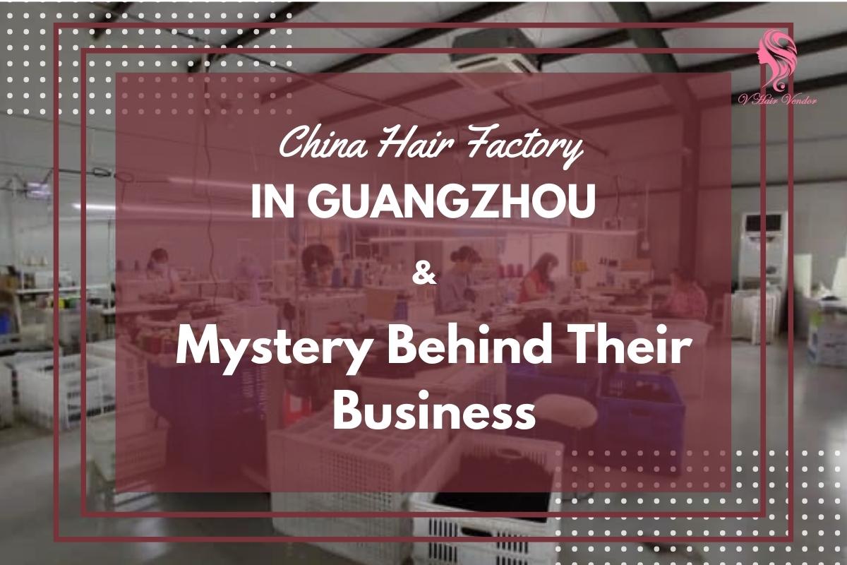 China Hair Factory In Guangzhou And Mystery Behind Their Business