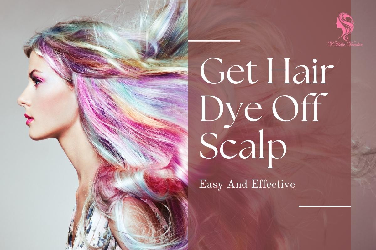 How To Get Hair Dye Off Scalp With Easy And Effective Ways