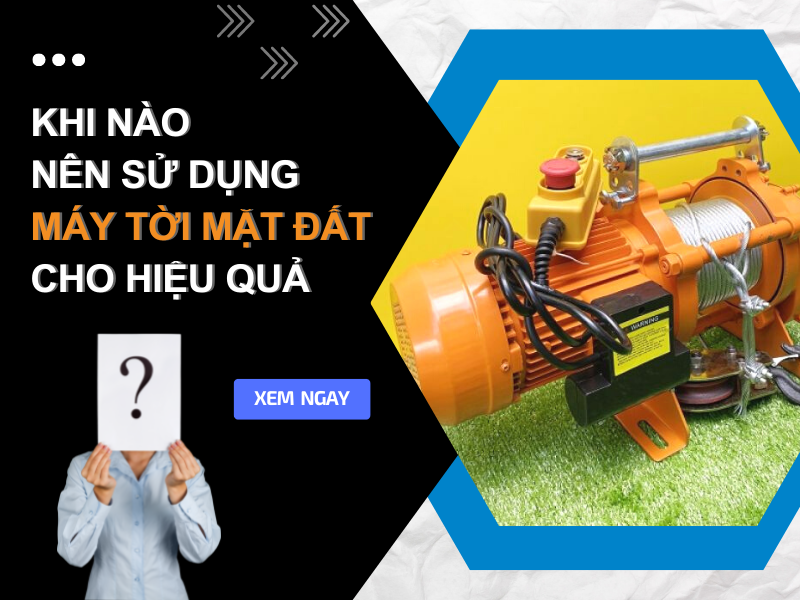 Mẹo Sử Dụng Máy Tời Mặt Đất Để Đảm Bảo Hiệu Quả